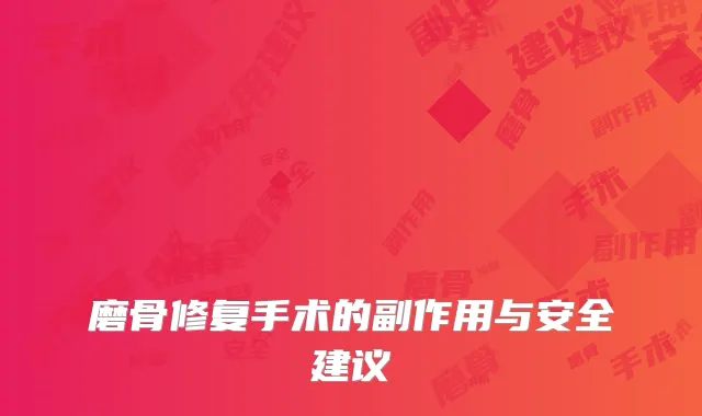 磨骨修复手术的副作用与安全建议