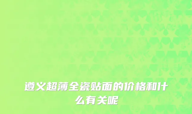 遵义超薄全瓷贴面的价格和什么有关呢