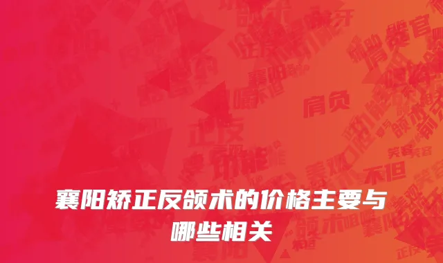 襄阳矫正反颌术的价格主要与哪些相关