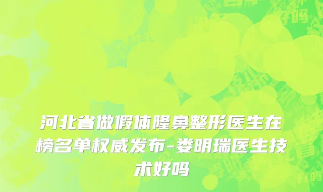 河北省做假体隆鼻整形医生在榜名单权威发布-娄明瑞医生技术好吗