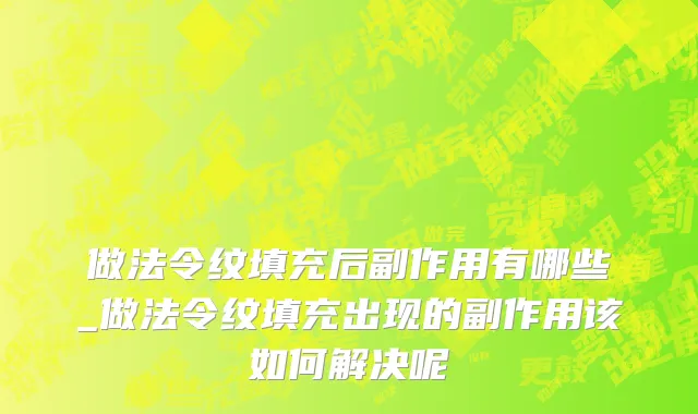 做法令纹填充后副作用有哪些_做法令纹填充出现的副作用该如何解决呢