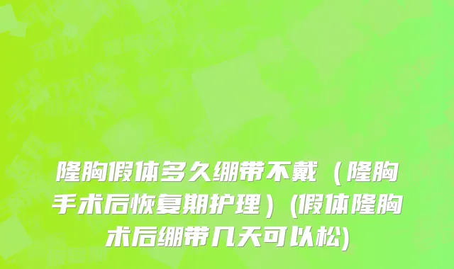 隆胸假体多久绷带不戴（隆胸手术后恢复期护理）(假体隆胸术后绷带几天可以松)