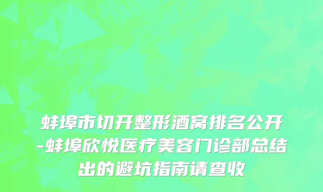 蚌埠市切开整形酒窝排名公开-蚌埠欣悦医疗美容门诊部总结出的避坑指南请查收