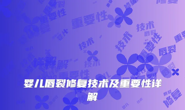 婴儿唇裂修复技术及重要性详解