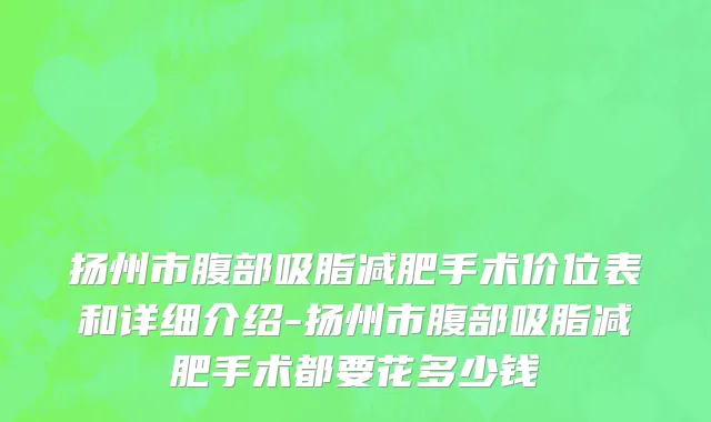 扬州市腹部吸脂减肥手术价位表和详细介绍-扬州市腹部吸脂减肥手术都要花多少钱