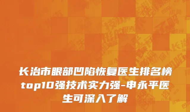 长治市眼部凹陷恢复医生排名榜top10强技术实力强-申永平医生可深入了解