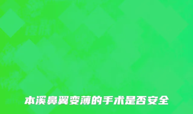 本溪鼻翼变薄的手术是否安全