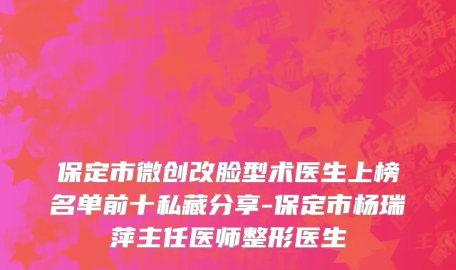 保定市微创改脸型术医生上榜名单前十私藏分享-保定市杨瑞萍主任医师整形医生