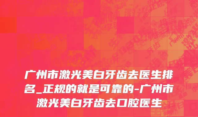 广州市激光美白牙齿去医生排名_正规的就是可靠的-广州市激光美白牙齿去口腔医生