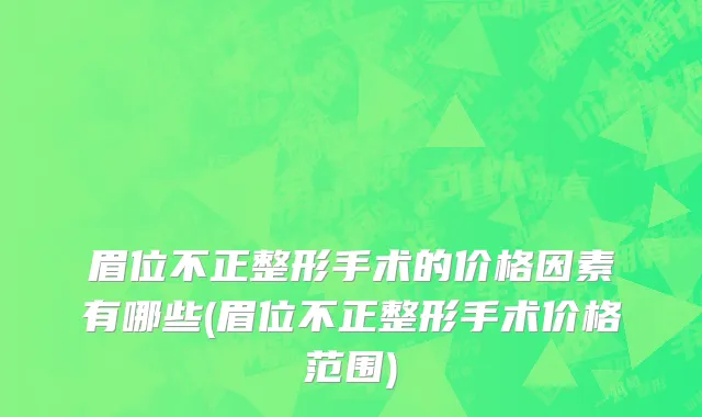 眉位不正整形手术的价格因素有哪些(眉位不正整形手术价格范围)