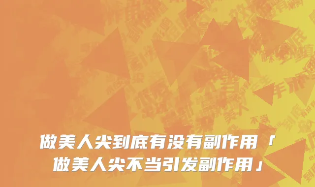 做美人尖到底有没有副作用「做美人尖不当引发副作用」