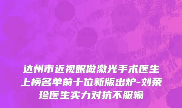 达州市近视眼做激光手术医生上榜名单前十位新版出炉-刘荣珍医生实力对抗不服输