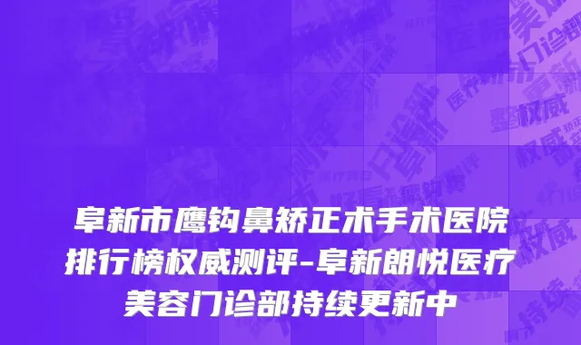 阜新市鹰钩鼻矫正术手术医院排行榜权威测评-阜新朗悦医疗美容门诊部持续更新中