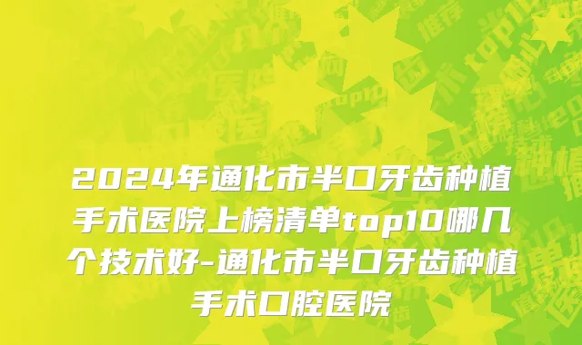 2024年通化市半口牙齿种植手术医院上榜清单top10哪几个技术好-通化市半口牙齿种植手术口腔医院