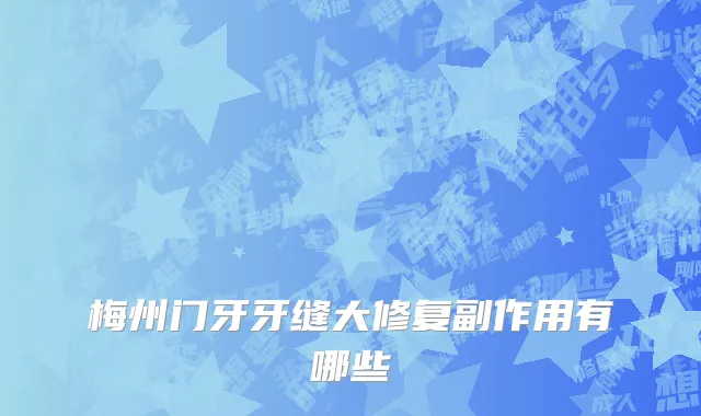 梅州门牙牙缝大修复副作用有哪些