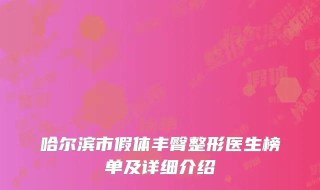 哈尔滨市假体丰臀整形医生榜单及详细介绍