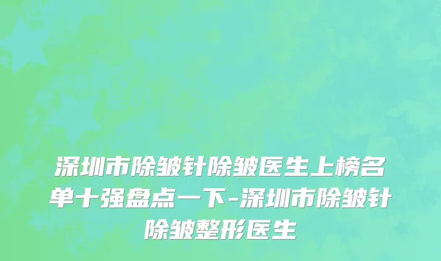 深圳市除皱针除皱医生上榜名单十强盘点一下-深圳市除皱针除皱整形医生