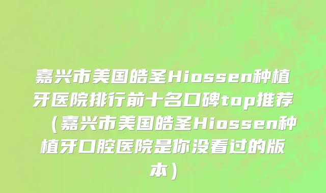 嘉兴市美国皓圣Hiossen种植牙医院排行前十名口碑top推荐（嘉兴市美国皓圣Hiossen种植牙口腔医院是你没看过的版本）