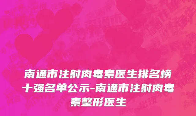 南通市注射肉毒素医生排名榜十强名单公示-南通市注射肉毒素整形医生