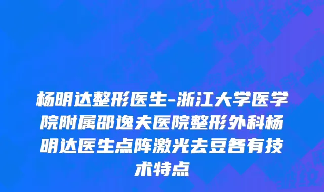 杨明达整形医生-浙江大学医学院附属邵逸夫医院整形外科杨明达医生点阵激光去豆各有技术特点