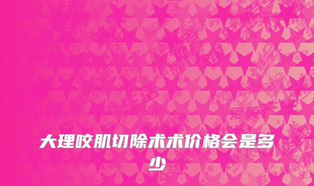 大理咬肌切除术术价格会是多少