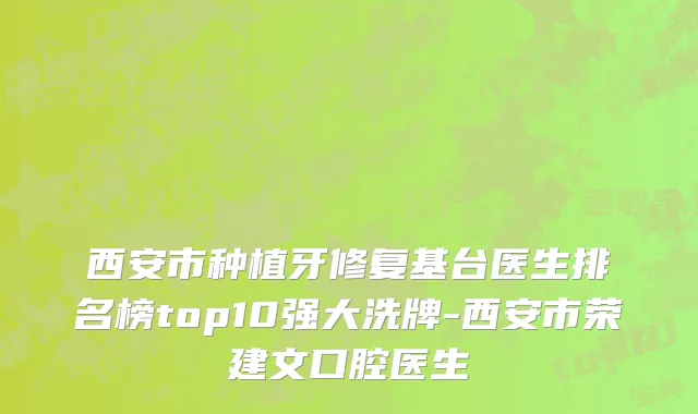 西安市种植牙修复基台医生排名榜top10强大洗牌-西安市荣建文口腔医生