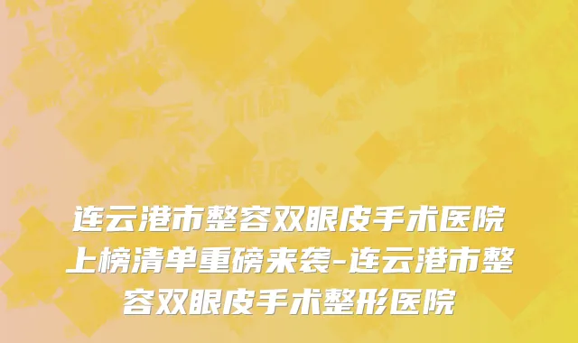 连云港市整容双眼皮手术医院上榜清单重磅来袭-连云港市整容双眼皮手术整形医院
