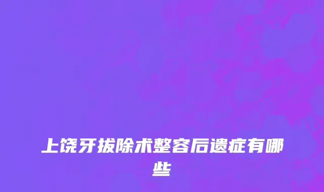上饶牙拔除术整容后遗症有哪些