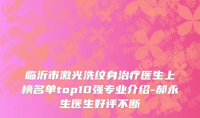 临沂市激光洗纹身治疗医生上榜名单top10强专业介绍-郝永生医生好评不断