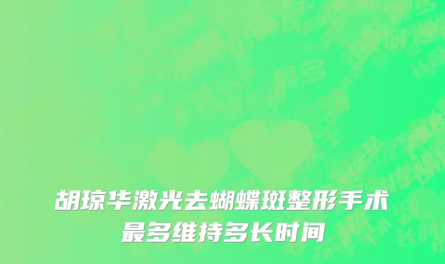 胡琼华激光去蝴蝶斑整形手术最多维持多长时间
