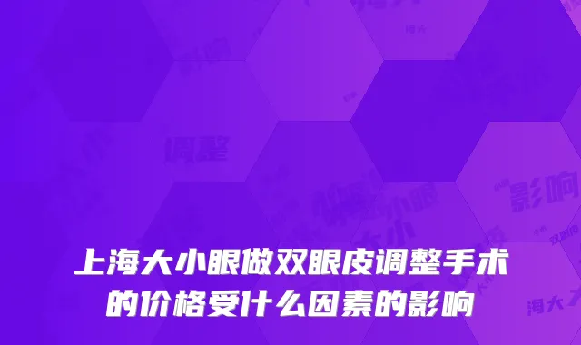 上海大小眼做双眼皮调整手术的价格受什么因素的影响