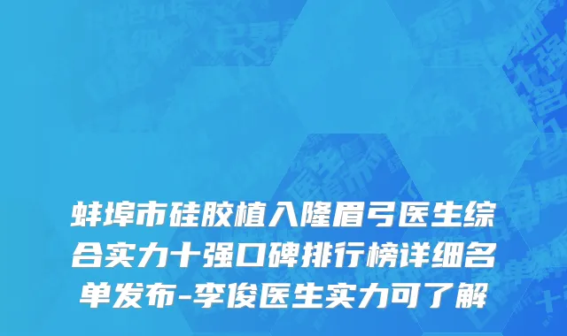 蚌埠市硅胶植入隆眉弓医生综合实力十强口碑排行榜详细名单发布-李俊医生实力可了解