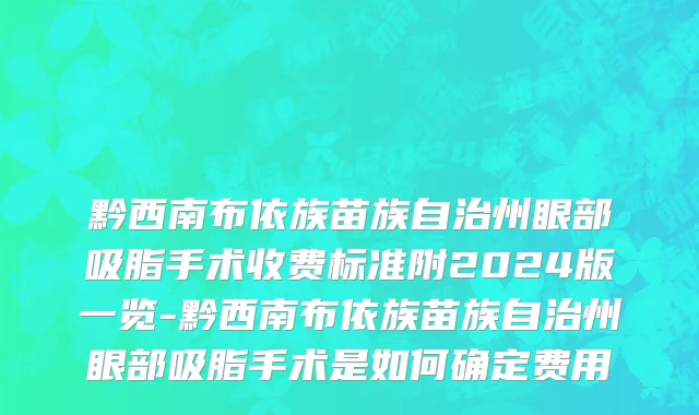 黔西南布依族苗族自治州眼部吸脂手术收费标准附2024版一览-黔西南布依族苗族自治州眼部吸脂手术是如何确定费用