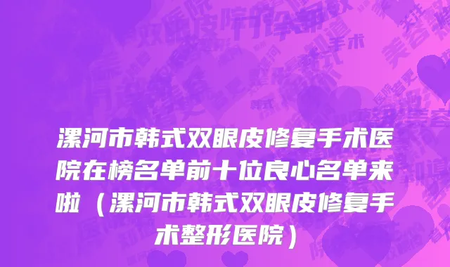 漯河市韩式双眼皮修复手术医院在榜名单前十位良心名单来啦（漯河市韩式双眼皮修复手术整形医院）