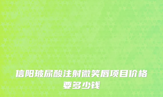信阳玻尿酸注射微笑唇项目价格要多少钱