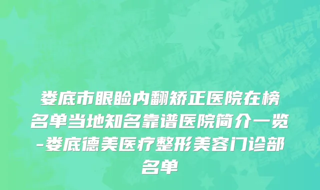 娄底市眼睑内翻矫正医院在榜名单当地知名靠谱医院简介一览-娄底德美医疗整形美容门诊部名单