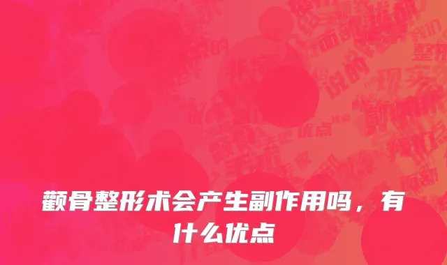 颧骨整形术会产生副作用吗，有什么优点