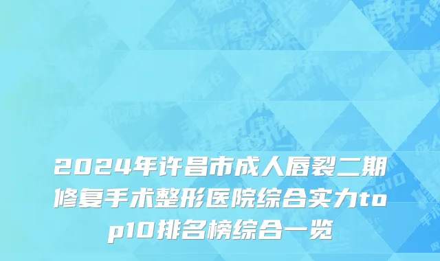 2024年许昌市成人唇裂二期修复手术整形医院综合实力top10排名榜综合一览