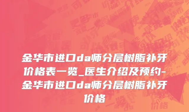金华市进口da师分层树脂补牙价格表一览_医生介绍及预约-金华市进口da师分层树脂补牙价格