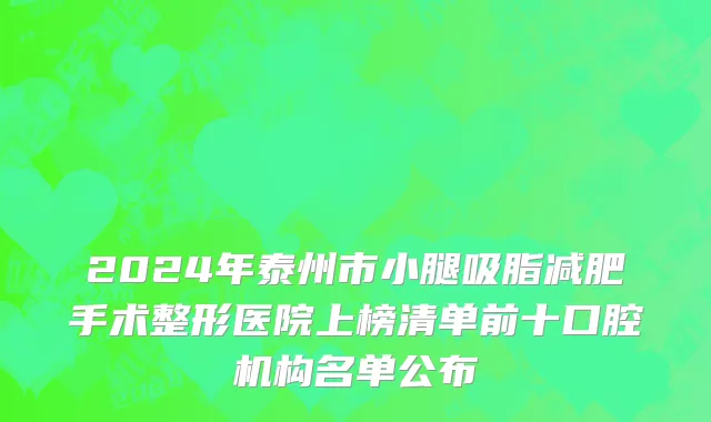 2024年泰州市小腿吸脂减肥手术整形医院上榜清单前十口腔机构名单公布