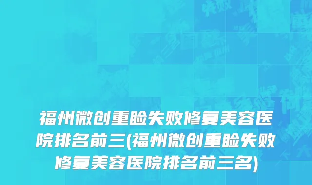 福州微创重睑失败修复美容医院排名前三(福州微创重睑失败修复美容医院排名前三名)