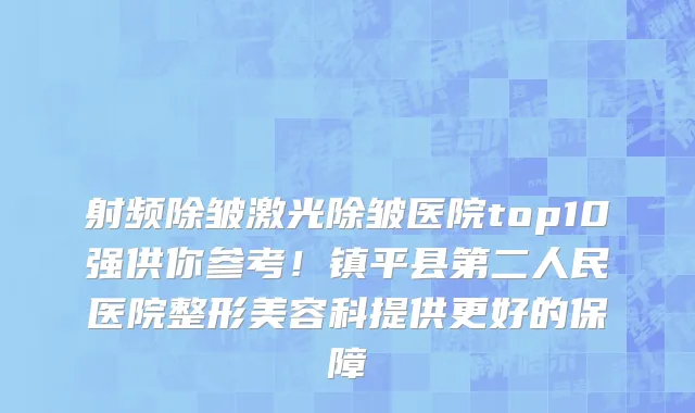 射频除皱激光除皱医院top10强供你参考!镇平县第二人民医院整形美容科提供更好的保障