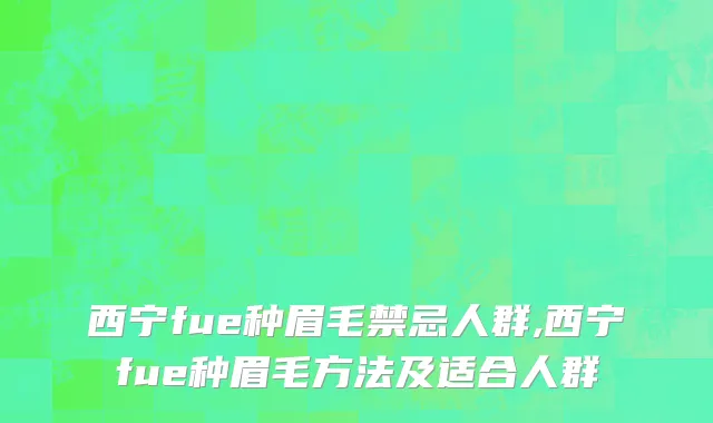 西宁fue种眉毛禁忌人群,西宁fue种眉毛方法及适合人群