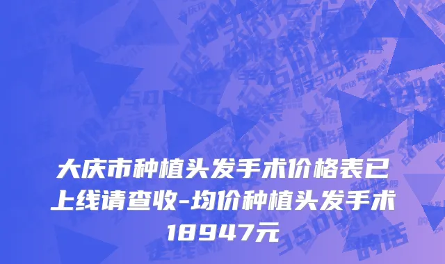 大庆市种植头发手术价格表已上线请查收-均价种植头发手术18947元
