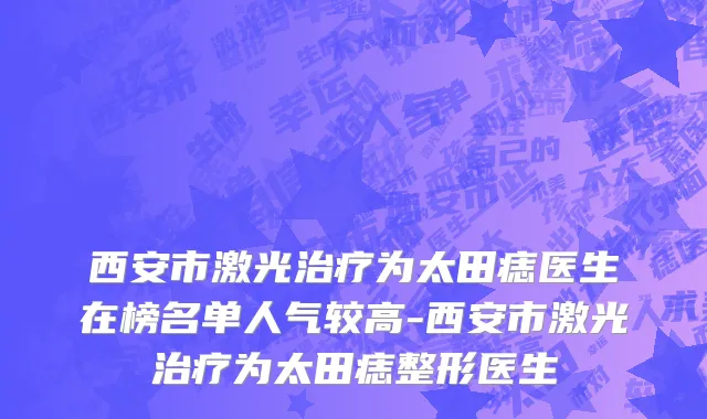 西安市激光治疗为太田痣医生在榜名单人气较高-西安市激光治疗为太田痣整形医生