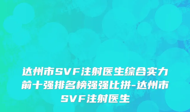 达州市SVF注射医生综合实力前十强排名榜强强比拼-达州市SVF注射医生