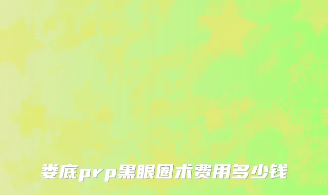 娄底prp黑眼圈术费用多少钱