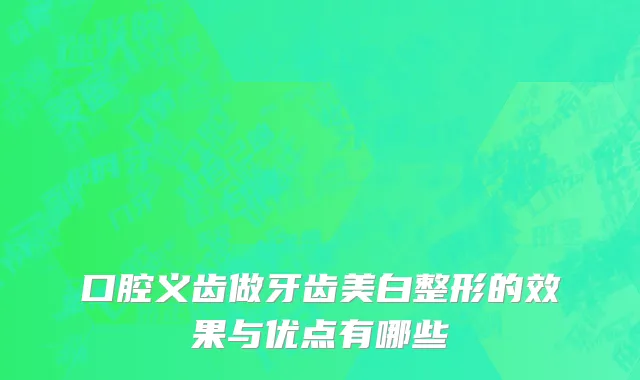 口腔义齿做牙齿美白整形的效果与优点有哪些