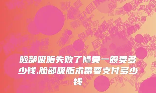 脸部吸脂失败了修复一般要多少钱,脸部吸脂术需要支付多少钱