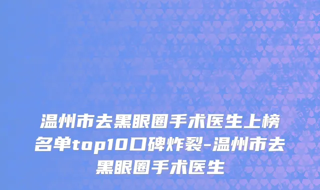 温州市去黑眼圈手术医生上榜名单top10口碑炸裂-温州市去黑眼圈手术医生